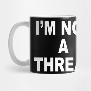 IM NOT A THREAT Mug